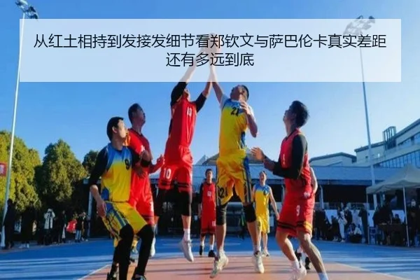 从红土相持到发接发细节看郑钦文与萨巴伦卡真实差距还有多远到底